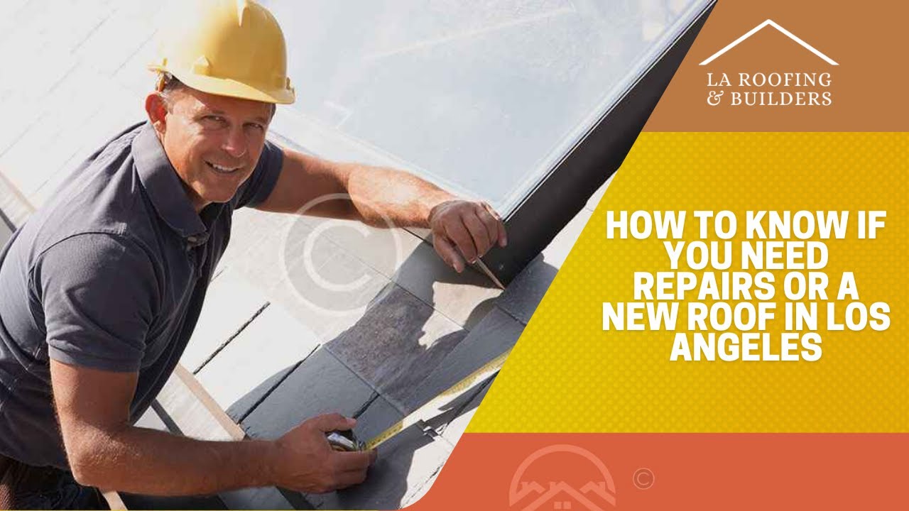 How To Know If You Need Repairs Or A New Roof in Los Angeles