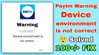paytm warning device environment is not correct | paytm warning 00000