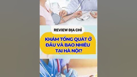 Tổng hợp 5 địa chỉ khám tổng quát uy tín Hà Nội và chi phí khám
