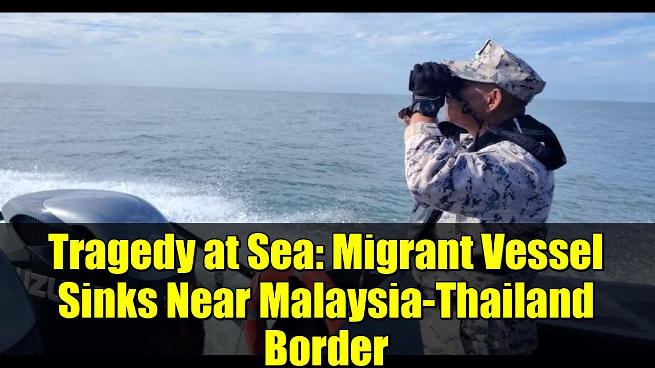 Tragedy at Sea: Migrant Vessel Sinks Near Malaysia-Thailand Border