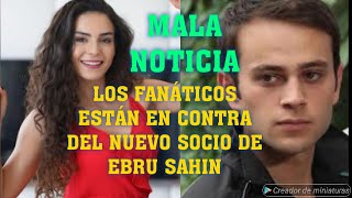 MALA NOTICIA.LOS FANÁTICOS ESTÁN EN CONTRA DEL NUEVO SOCIO DE EBRU SAHIN