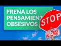 Frena los pensamientos obsesivos y negativos de la ansiedad