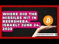 Where Did The Missiles Hit In Beersheba Israel June 24 2025 Middle East Insights Where Did The Missiles Hit In Beersheba Israel June 24 2025 Middle East Insights
