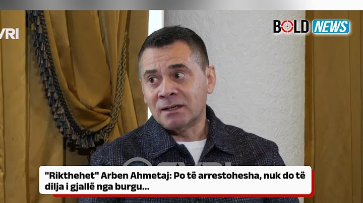"Rikthehet" Arben Ahmetaj: Po të arrestohesha, nuk do të dilja i gjallë nga burgu