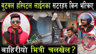 बुटवल हस्पिटल लाईनका सटरहरु आज किन के कारणले भत्कियो !! Butwal HospitalLine Ko Abastha