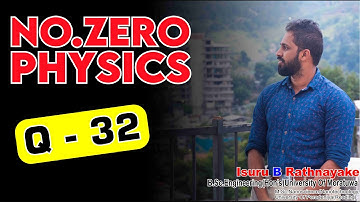 Q-32 | No.zero Physics | Isuru B. Rathnayake