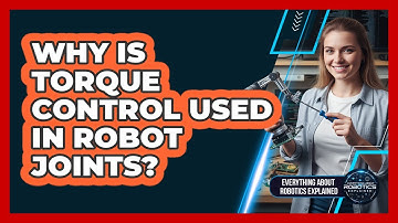 Why Is Torque Control Used In Robot Joints?