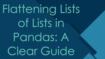 Flattening Lists of Lists in Pandas: A Clear Guide