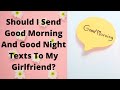 Should I Send Good Morning And Good Night Texts To My Girlfriend?