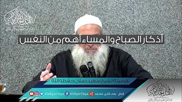 أذكار الصباح والمساء أهم من النفس لفضيلة الشيخ سعيد رسلان حفظه الله