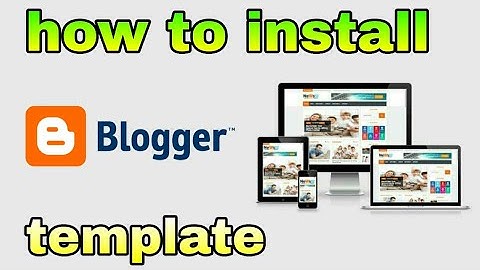 How to Install a Blogger Template - Upload a Professional Blogger Theme For Your Blog 2020