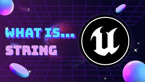 07 What Is... Unreal Engine: VARIABLE STRING