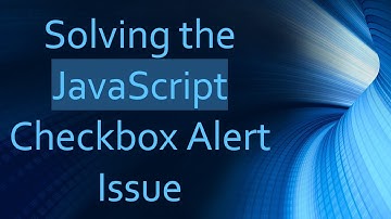 Solving the JavaScript Checkbox Alert Issue