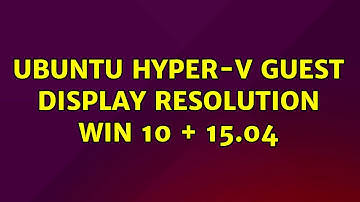 Ubuntu: Ubuntu Hyper-V Guest Display Resolution Win 10 + 15.04