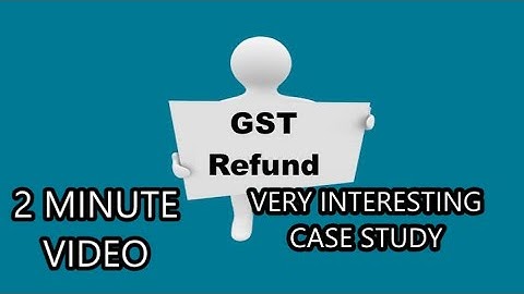 Case study of refund under Inverted Duty Structure- A 2-3 minutes concise video.