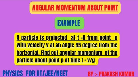 Angular momentum ( example)/ L-5/ A particle is projected  at time t=0 with speed  vo at an angle 45