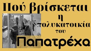 Πού βρίσκεται η πολυκατοικία του ΠΑΠΑΤΡΕΧΑ ;;;