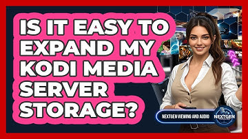 Is It Easy To Expand My Kodi Media Server Storage? - NextGen Viewing and Audio