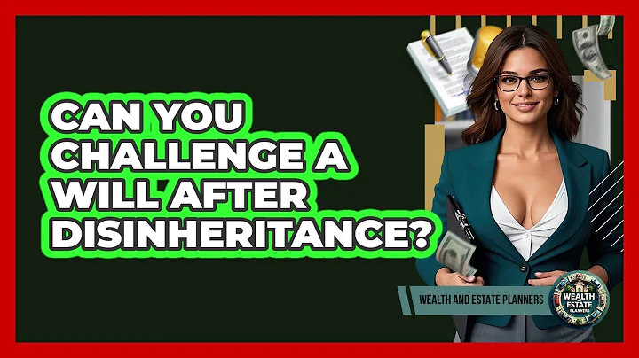Can You Challenge A Will After Disinheritance? - Wealth and Estate Planners