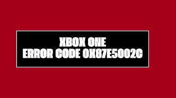 How To Resolve Xbox One Error Code 0x87e5002c?