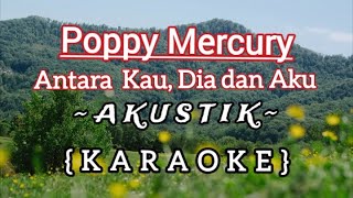 Poppy Mercury-Antara Kau Dia dan Aku lirik (versi Akustik) | KARAOKE/TANPA VOCAL