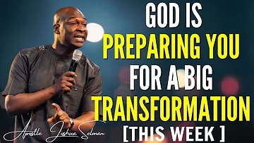 APOSTLE JOSHUA SELMAN - [This Week] GOD IS PREPARING YOU FOR A BIG TRANSFORMATION #joshuaselman