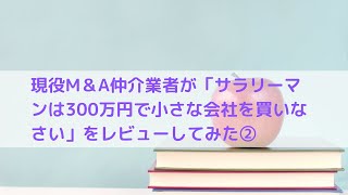 現役M＆A仲介業者が「サラリーマンは300万円で小さな会社を買いなさい」をレビューしてみた（2）