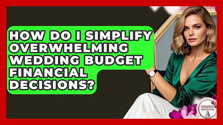 How Do I Simplify Overwhelming Wedding Budget Financial Decisions? - Wedding Trends Now
