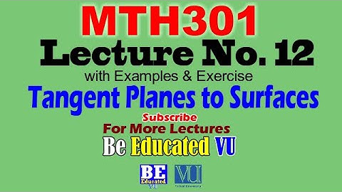 MTH301 Lecture 12 Tangent Planes to the Surfaces with Exercise & Examples | Be Educated VU