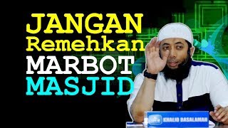 JANGAN Remehkan MARBOT MASJID | Ustadz Khalid Basalamah