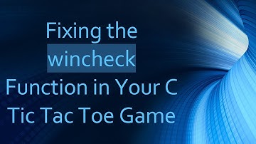 Fixing the wincheck Function in Your C Tic Tac Toe Game