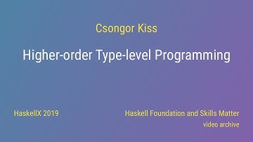 Csongor Kiss - Higher-order Type-level Programming (HaskellX 2019)