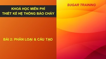 HỆ THỐNG BÁO CHÁY - BÀI 2: PHÂN LOẠI & CẤU TẠO | SUGAR MEPF