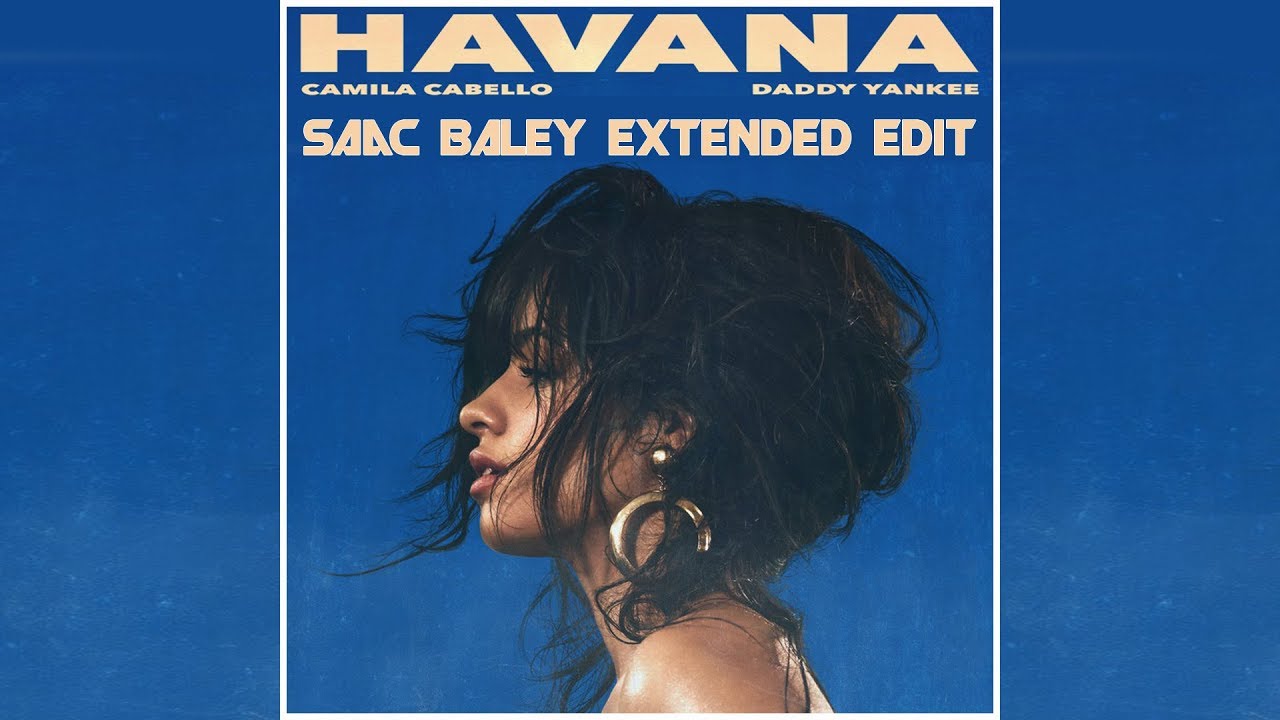 Camila Cabello Ft. Daddy Yankee - Havana (Saac Baley Extended Edit)