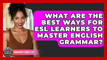 What Are The Best Ways For ESL Learners To Master English Grammar? - Immigrant Family Life