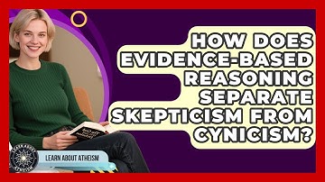 How Does Evidence-based Reasoning Separate Skepticism From Cynicism? - Learn About Atheism