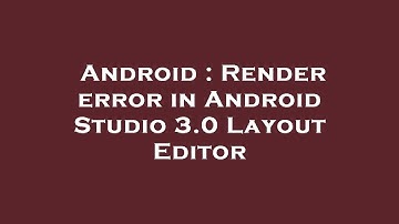 Android : Render error in Android Studio 3.0 Layout Editor