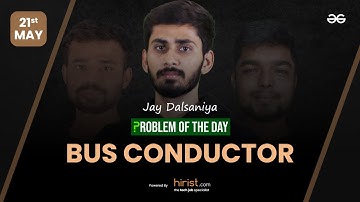 Problem of The Day: 21/05/2023 | Bus Conductor | Jay Dalsaniya