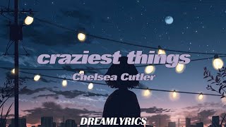 Video thumbnail of "Craziest Things (Lyrics) - Chelsea Cutler"