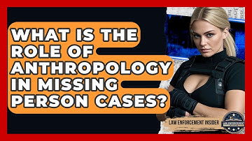 What Is The Role Of Anthropology In Missing Person Cases? - Law Enforcement Insider