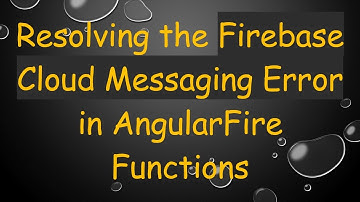 Resolving the Firebase Cloud Messaging Error in AngularFire Functions