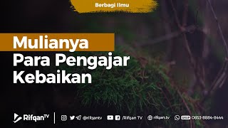 Mulianya Para Pengajar Kebaikan - Ustadz Arif Usman Anugraha, Lc