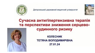 Сучасна антигіпертинзивна терапія та перспективи зниження серцево-судинного ризику - Колесник Т.В.