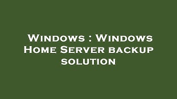 Windows : Windows Home Server backup solution