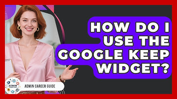 How Do I Use The Google Keep Widget? - Admin Career Guide