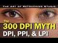 300 dpi myth  what are dpi ppi  lpi  printing for photographers