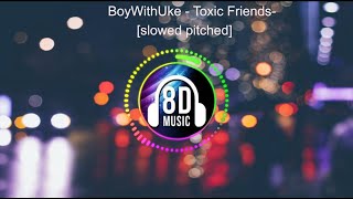 BoyWithUke - Toxic Friends [slowed+ changed pitch]