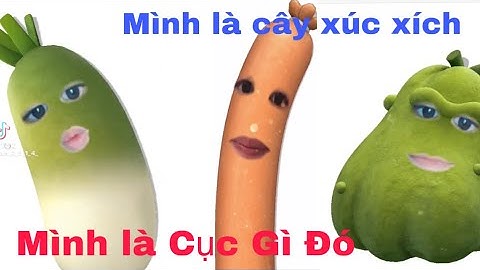 MÌNH LÀ CÂY XÚC XÍCH - MÌNH LÀ CỤC GÌ ĐÓ