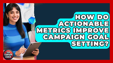 How Do Actionable Metrics Improve Campaign Goal Setting? - Your Campaign Coach