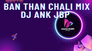 Ban Than Chali Remix DJ Ank Jbp By Daman Music offical